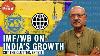 Imf World Bank Lower India Growth Estimates Bright Spots U0026 Paradox Of Falling Private Investment